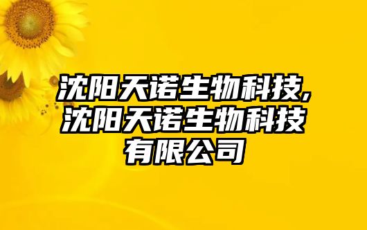 沈陽(yáng)天諾生物科技,沈陽(yáng)天諾生物科技有限公司