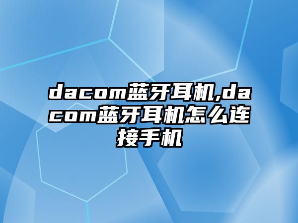 dacom藍(lán)牙耳機,dacom藍(lán)牙耳機怎么連接手機