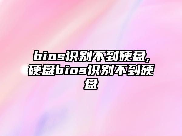 bios識別不到硬盤,硬盤bios識別不到硬盤