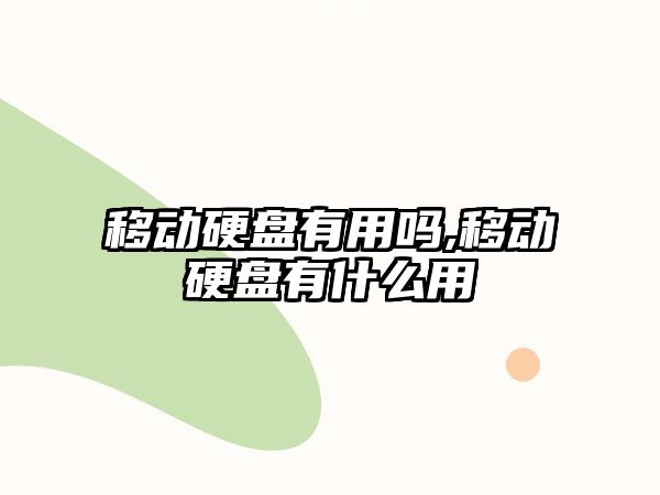 移動硬盤有用嗎,移動硬盤有什么用