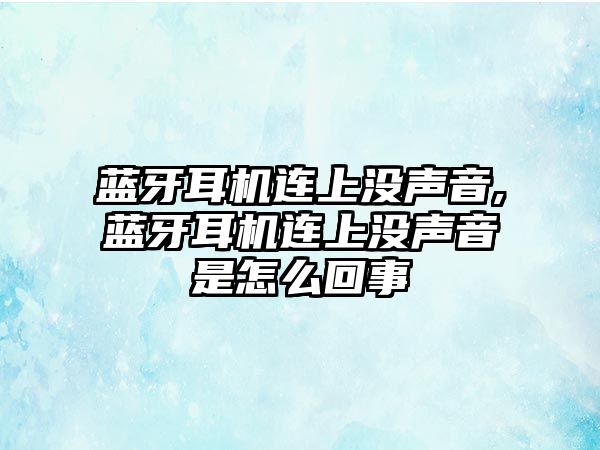 藍牙耳機連上沒聲音,藍牙耳機連上沒聲音是怎么回事