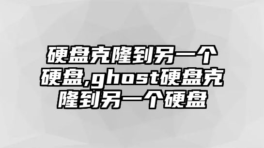 硬盤克隆到另一個(gè)硬盤,ghost硬盤克隆到另一個(gè)硬盤