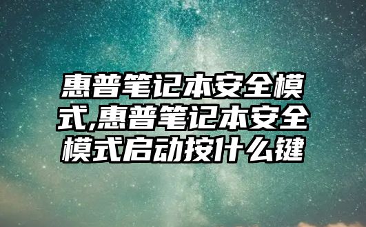 惠普筆記本安全模式,惠普筆記本安全模式啟動按什么鍵