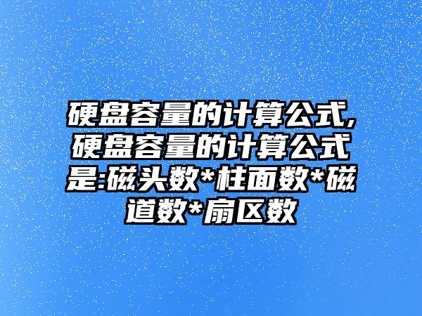 硬盤容量的計算公式,硬盤容量的計算公式是:磁頭數*柱面數*磁道數*扇區(qū)數