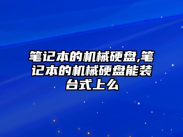 筆記本的機(jī)械硬盤,筆記本的機(jī)械硬盤能裝臺(tái)式上么