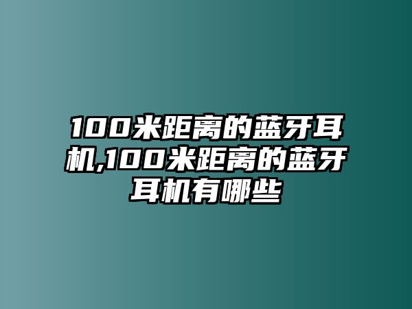 100米距離的藍(lán)牙耳機,100米距離的藍(lán)牙耳機有哪些