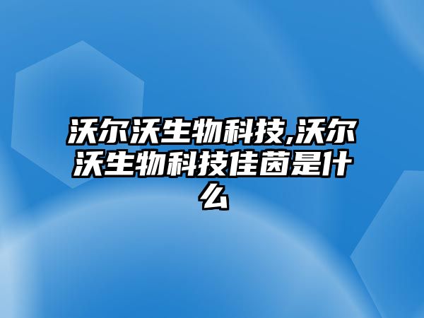 沃爾沃生物科技,沃爾沃生物科技佳茵是什么