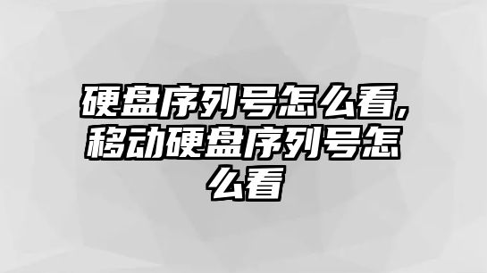 硬盤序列號(hào)怎么看,移動(dòng)硬盤序列號(hào)怎么看