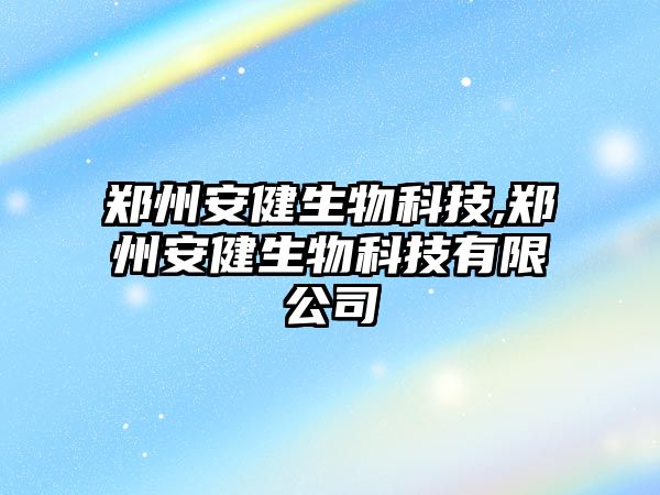 鄭州安健生物科技,鄭州安健生物科技有限公司