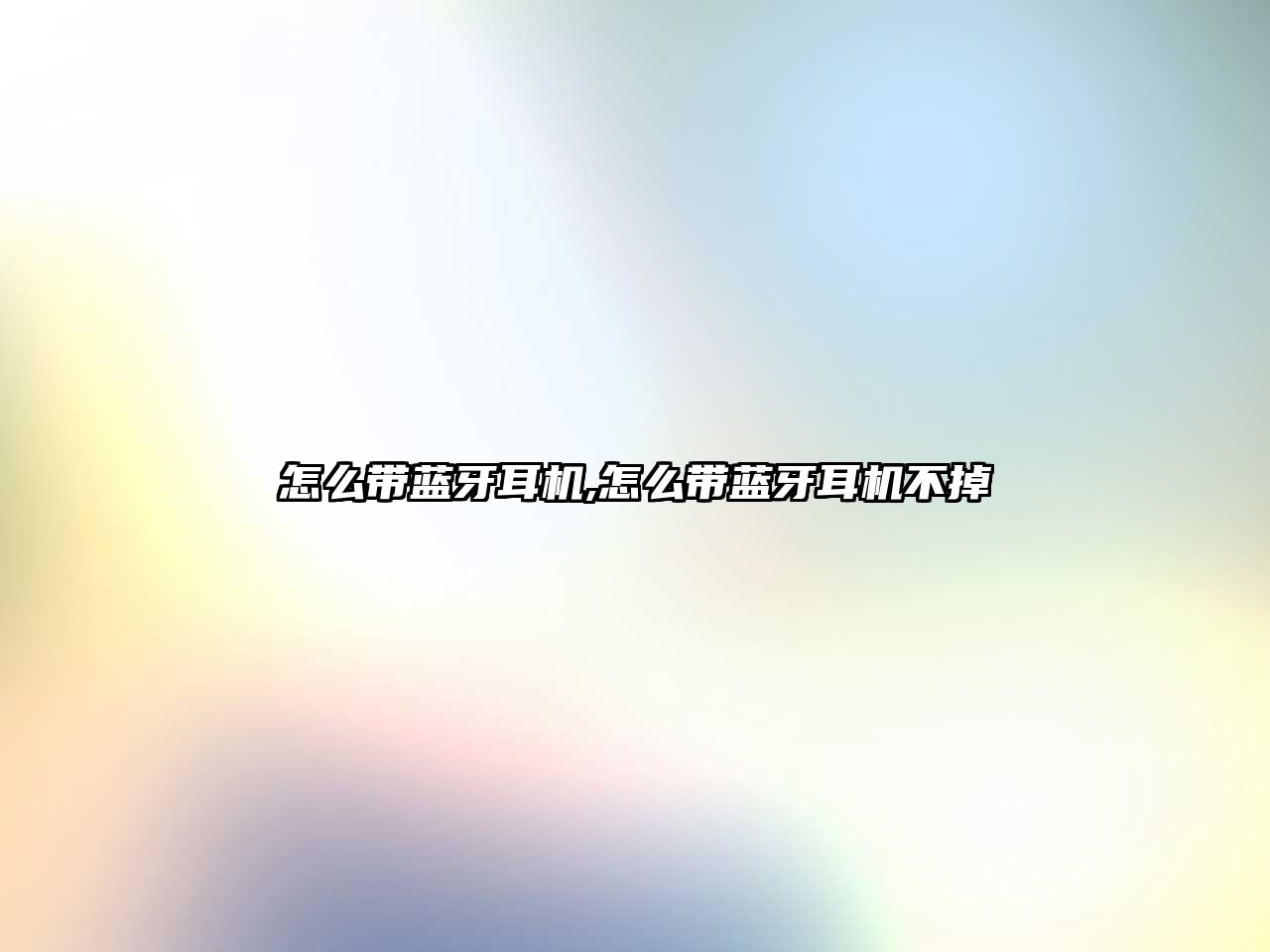 怎么帶藍(lán)牙耳機,怎么帶藍(lán)牙耳機不掉