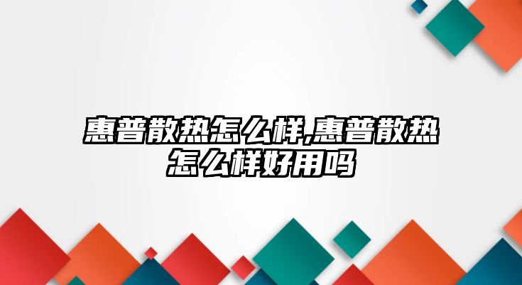 惠普散熱怎么樣,惠普散熱怎么樣好用嗎