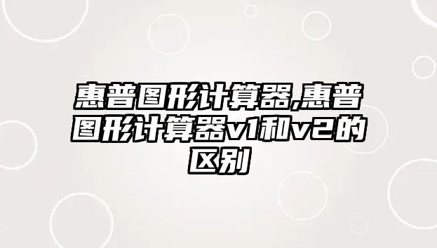 惠普圖形計(jì)算器,惠普圖形計(jì)算器v1和v2的區(qū)別