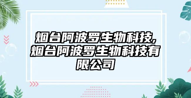 煙臺阿波羅生物科技,煙臺阿波羅生物科技有限公司