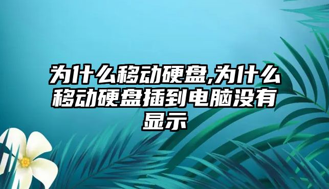 為什么移動硬盤,為什么移動硬盤插到電腦沒有顯示