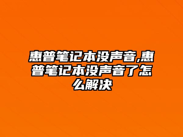 惠普筆記本沒(méi)聲音,惠普筆記本沒(méi)聲音了怎么解決