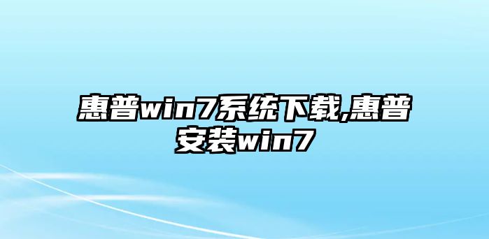 惠普win7系統(tǒng)下載,惠普安裝win7