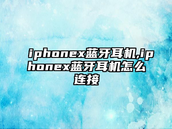 iphonex藍(lán)牙耳機(jī),iphonex藍(lán)牙耳機(jī)怎么連接