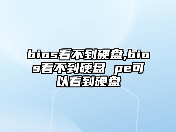 bios看不到硬盤(pán),bios看不到硬盤(pán) pe可以看到硬盤(pán)