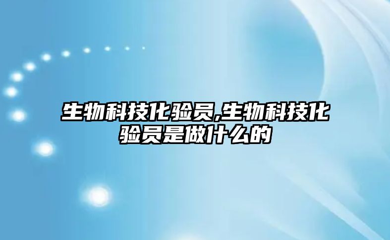 生物科技化驗員,生物科技化驗員是做什么的