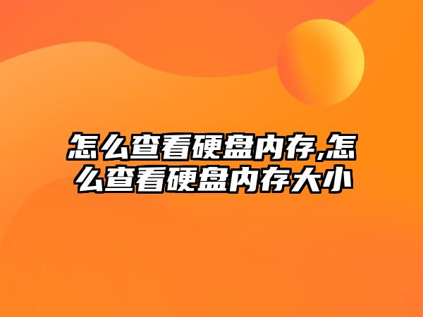 怎么查看硬盤內(nèi)存,怎么查看硬盤內(nèi)存大小