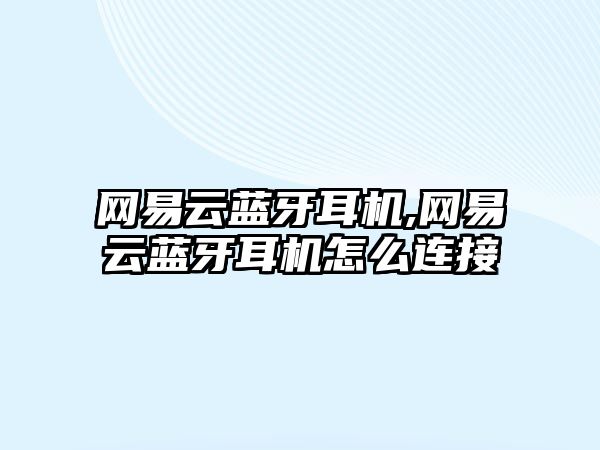 網(wǎng)易云藍(lán)牙耳機(jī),網(wǎng)易云藍(lán)牙耳機(jī)怎么連接