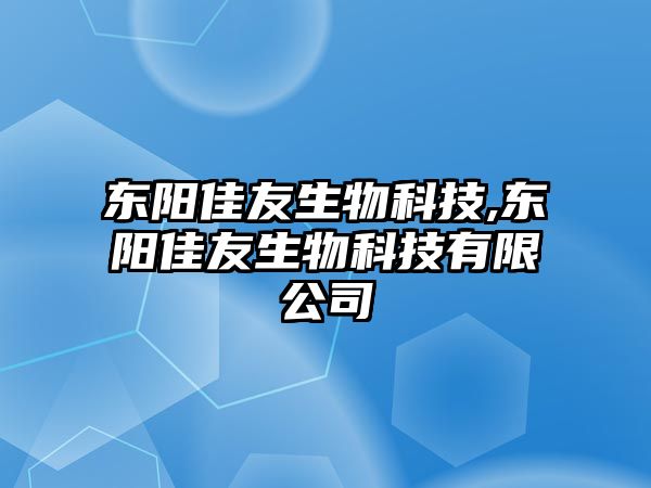 東陽佳友生物科技,東陽佳友生物科技有限公司