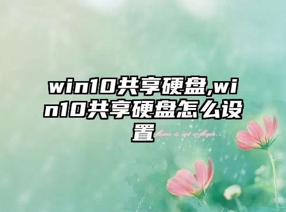 win10共享硬盤,win10共享硬盤怎么設置