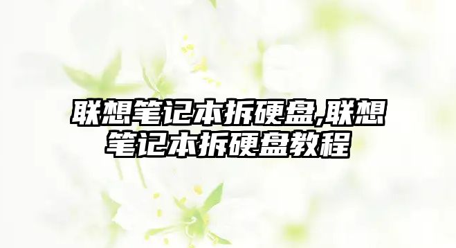 聯(lián)想筆記本拆硬盤(pán),聯(lián)想筆記本拆硬盤(pán)教程