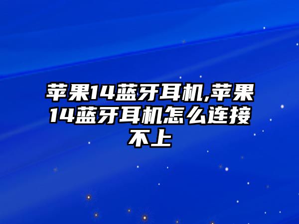 蘋果14藍(lán)牙耳機(jī),蘋果14藍(lán)牙耳機(jī)怎么連接不上