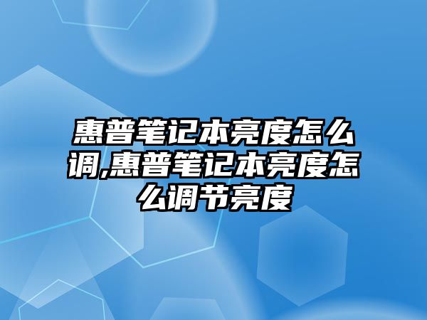 惠普筆記本亮度怎么調,惠普筆記本亮度怎么調節(jié)亮度