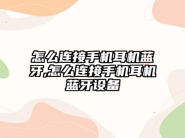 怎么連接手機耳機藍(lán)牙,怎么連接手機耳機藍(lán)牙設(shè)備