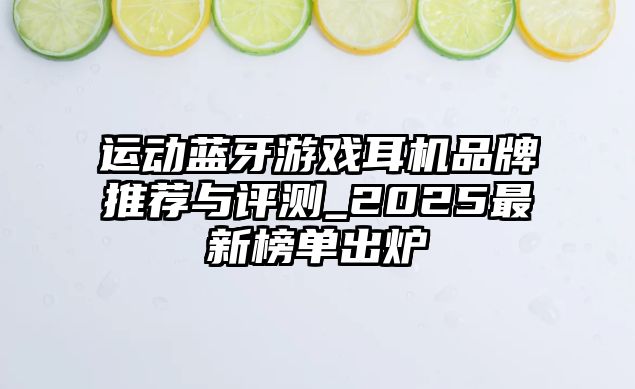 運(yùn)動(dòng)藍(lán)牙游戲耳機(jī)品牌推薦與評測_2025最新榜單出爐
