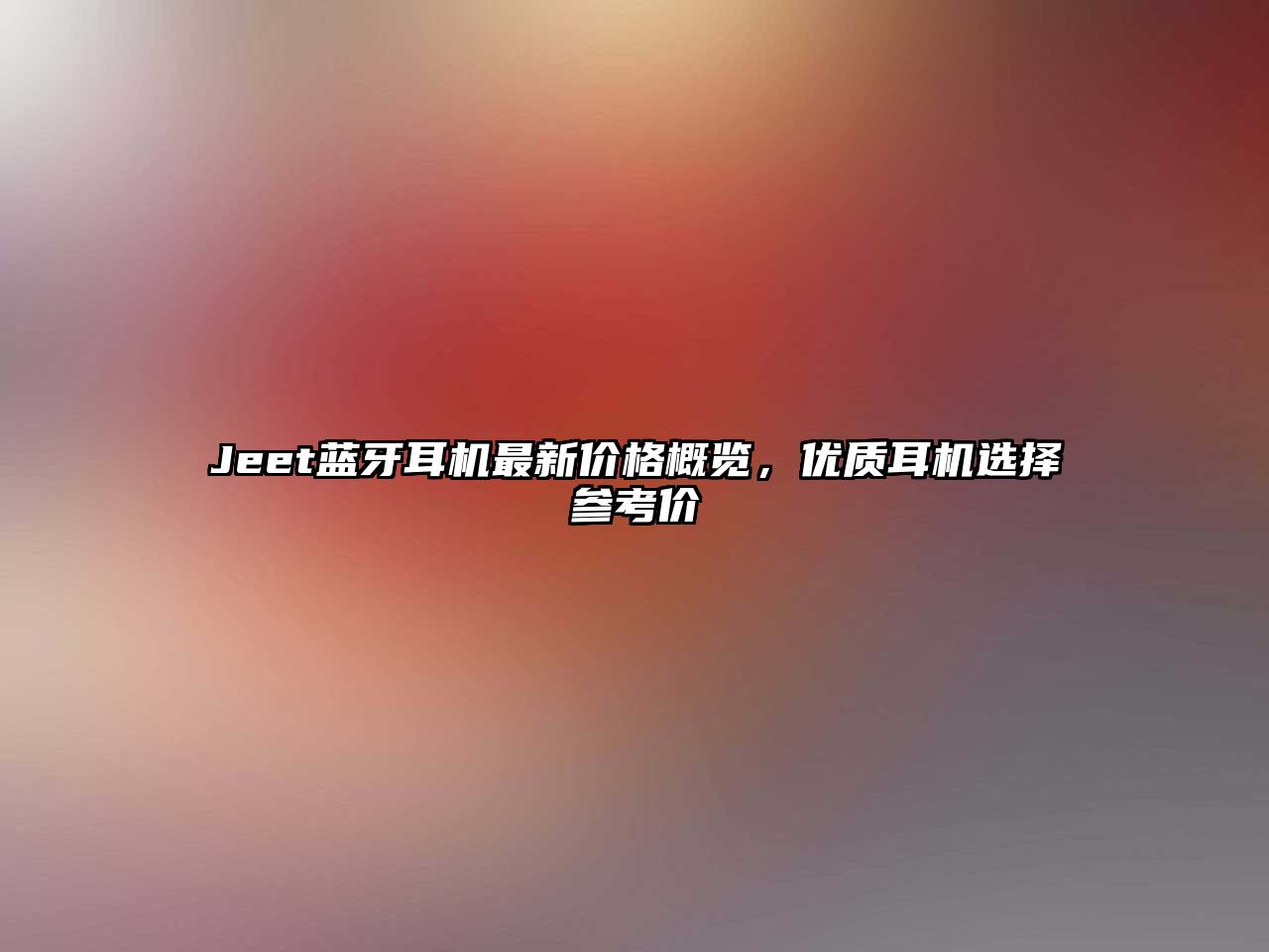 Jeet藍(lán)牙耳機(jī)最新價(jià)格概覽，優(yōu)質(zhì)耳機(jī)選擇參考價(jià)