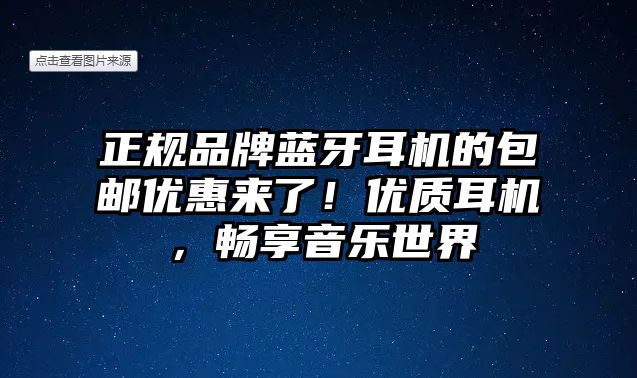 正規(guī)品牌藍牙耳機的包郵優(yōu)惠來了！優(yōu)質耳機，暢享音樂世界