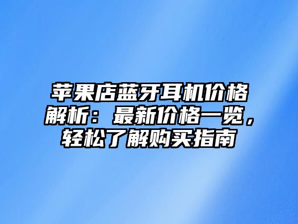 蘋果店藍(lán)牙耳機價格解析：最新價格一覽，輕松了解購買指南