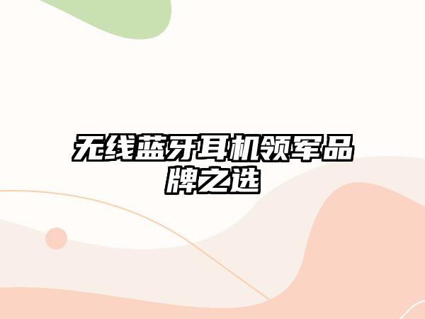 無(wú)線藍(lán)牙耳機(jī)領(lǐng)軍品牌之選
