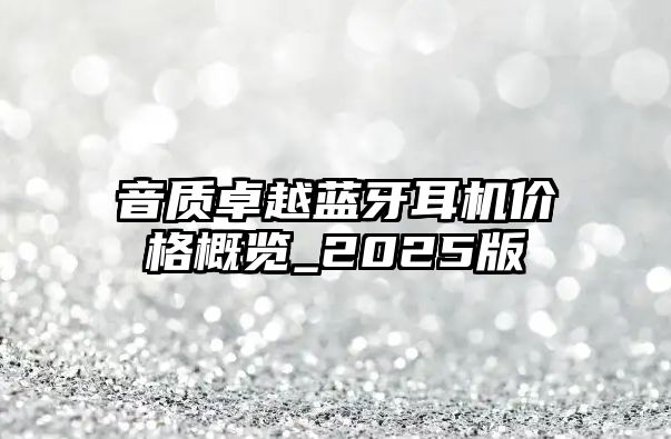 音質(zhì)卓越藍牙耳機價格概覽_2025版