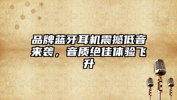 品牌藍(lán)牙耳機(jī)震撼低音來襲，音質(zhì)絕佳體驗(yàn)飛升