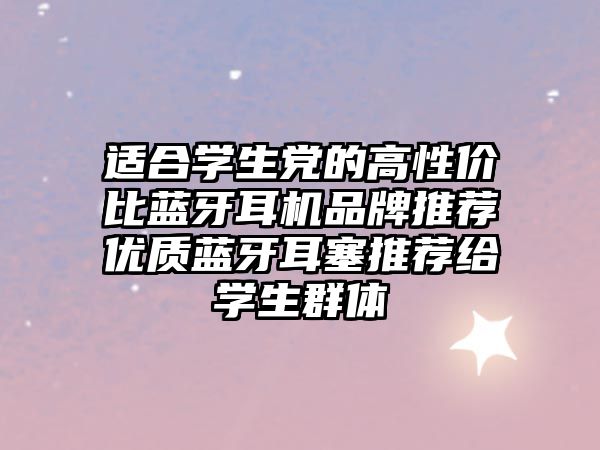 適合學(xué)生黨的高性價(jià)比藍(lán)牙耳機(jī)品牌推薦優(yōu)質(zhì)藍(lán)牙耳塞推薦給學(xué)生群體