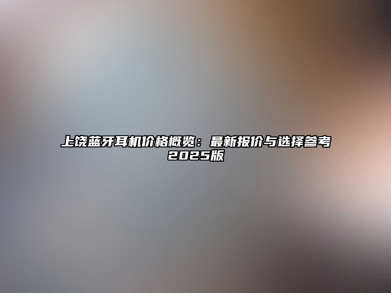 上饒藍牙耳機價格概覽：最新報價與選擇參考2025版