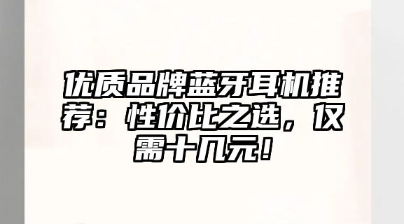 優(yōu)質(zhì)品牌藍(lán)牙耳機(jī)推薦：性價比之選，僅需十幾元！