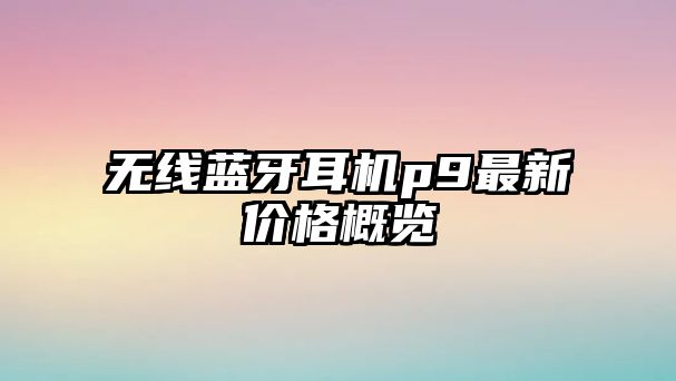 無(wú)線藍(lán)牙耳機(jī)p9最新價(jià)格概覽